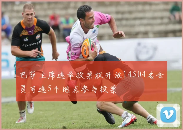 巴萨主席选举投票权开放14504名会员可选5个地点参与投票