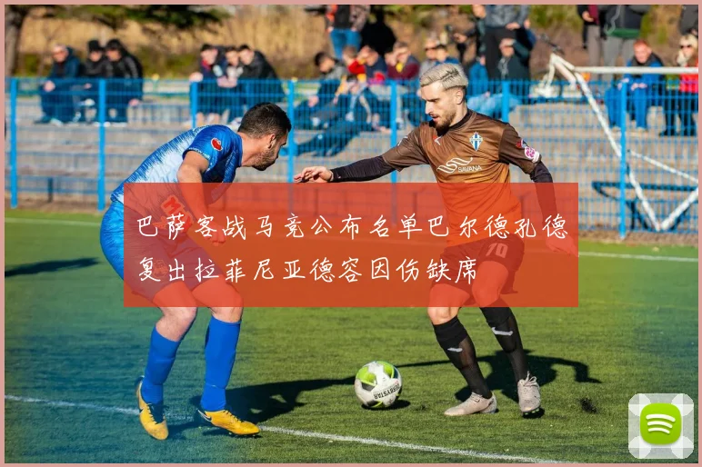 巴萨客战马竞公布名单巴尔德孔德复出拉菲尼亚德容因伤缺席