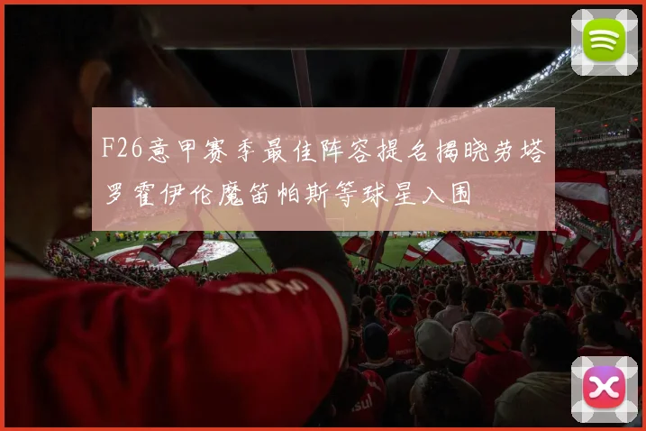 F26意甲赛季最佳阵容提名揭晓劳塔罗霍伊伦魔笛帕斯等球星入围