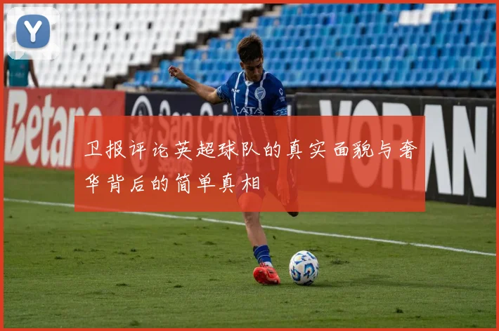 卫报评论英超球队的真实面貌与奢华背后的简单真相