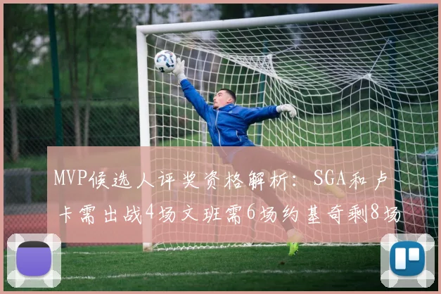 MVP候选人评奖资格解析：SGA和卢卡需出战4场文班需6场约基奇剩8场需打7场